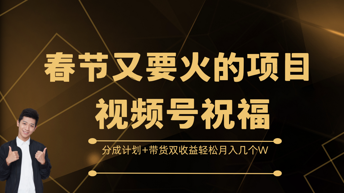 春节又要火的项目，视频号祝福，分成计划+带货双收益，轻松月入几个W网创项目_汇创网_中创网_福缘网_冒泡网_资源整合平台汇创网
