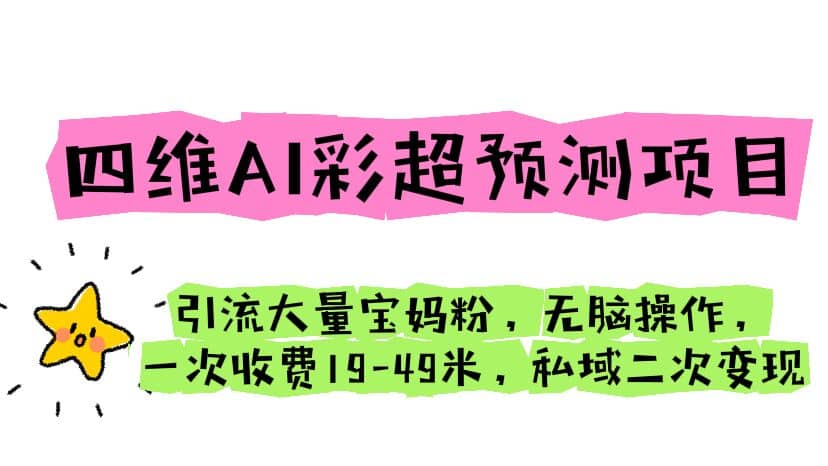 四维AI彩超预测项目 引流大量宝妈粉 无脑操作 一次收费19-49 私域二次变现汇创网-网创项目_汇创网_中创网_福缘网_冒泡网_资源整合平台汇创网