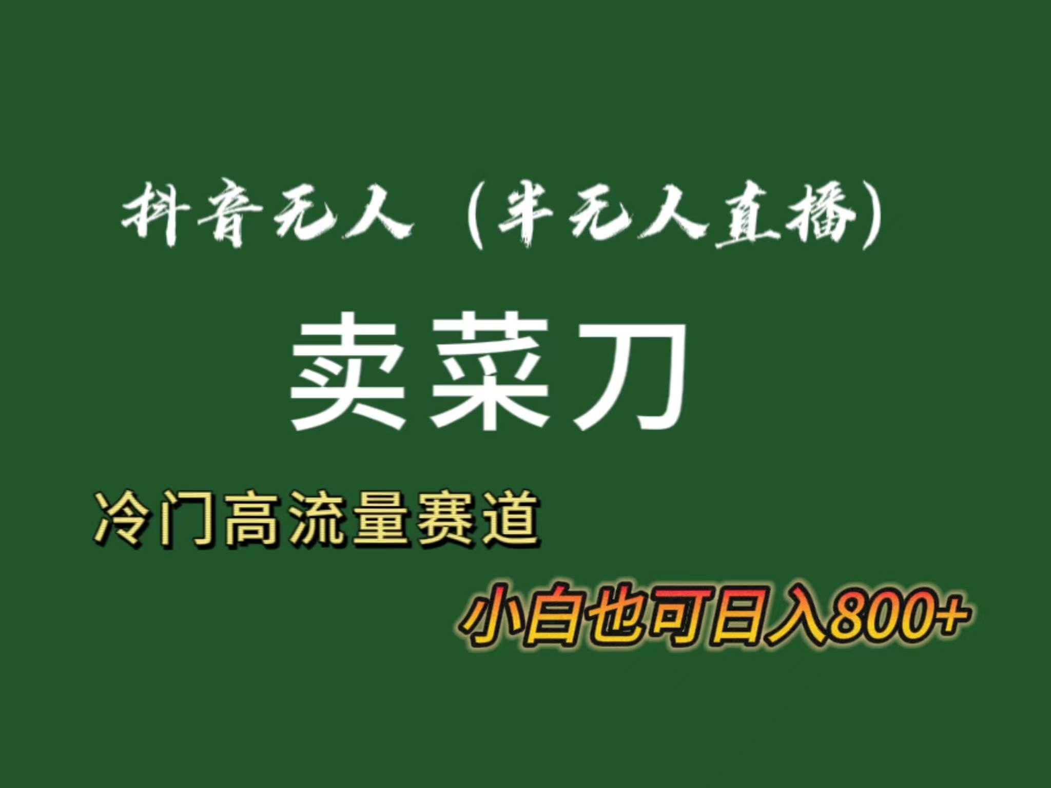 （8902期）抖音无人（半无人）直播卖菜刀日入800+！冷门品流量大，全套教程+软件！汇创网-网创项目_汇创网_中创网_福缘网_冒泡网_资源整合平台汇创网