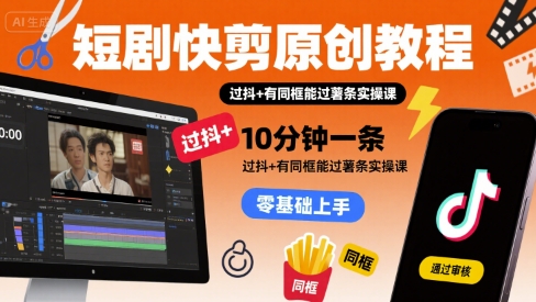短剧快剪原创教程，10分钟一条，过抖+有同框能过薯条实操课汇创网-网创项目_汇创网_中创网_福缘网_冒泡网_资源整合平台汇创网