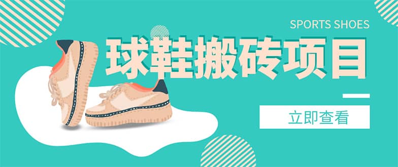 外面收费998的球鞋搬砖项目【详细教程+资源渠道】汇创网-网创项目_汇创网_中创网_福缘网_冒泡网_资源整合平台汇创网