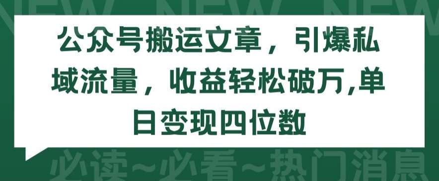 公众号搬运文章，引爆私域流量，收益轻松破万，单日变现四位数【揭秘】汇创网-网创项目_汇创网_中创网_福缘网_冒泡网_资源整合平台汇创网