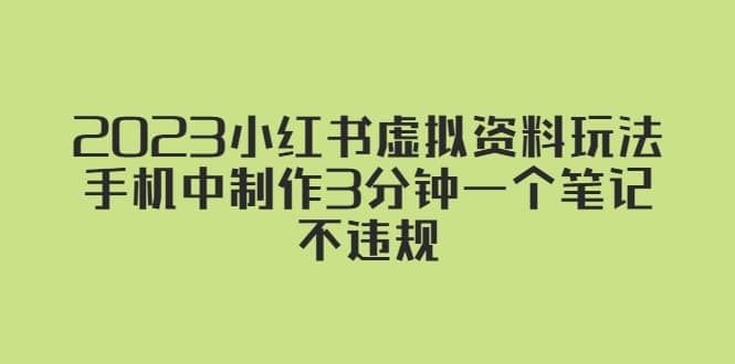 2023小红书虚拟资料玩法，手机中制作3分钟一个笔记不违规汇创网-网创项目_汇创网_中创网_福缘网_冒泡网_网创项目平台汇创网