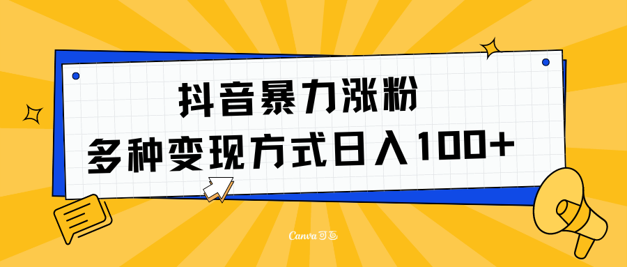 抖音暴力涨粉：多方式变现 日入100+汇创网-网创项目_汇创网_中创网_福缘网_冒泡网_网创项目平台汇创网