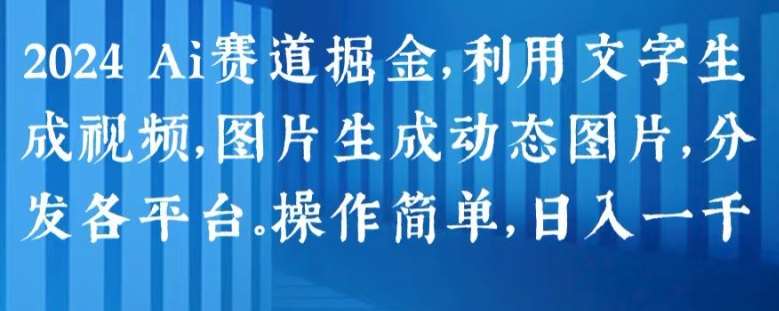 2024 Ai赛道掘金，利用文字生成视频，图片生成动态图片，分发各平台，操作简单，日入1k【揭秘】汇创网-网创项目_汇创网_中创网_福缘网_冒泡网_资源整合平台汇创网