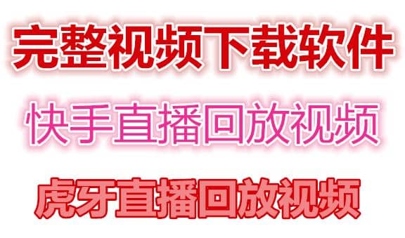 快手直播回放视频/虎牙直播回放视频完整下载(电脑软件+视频教程)汇创网-网创项目_汇创网_中创网_福缘网_冒泡网_资源整合平台汇创网