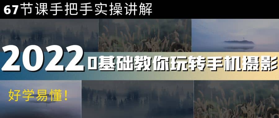 0基础教你玩转手机摄影：67节课手把手实操讲解，好学易懂汇创网-网创项目_汇创网_中创网_福缘网_冒泡网_资源整合平台汇创网