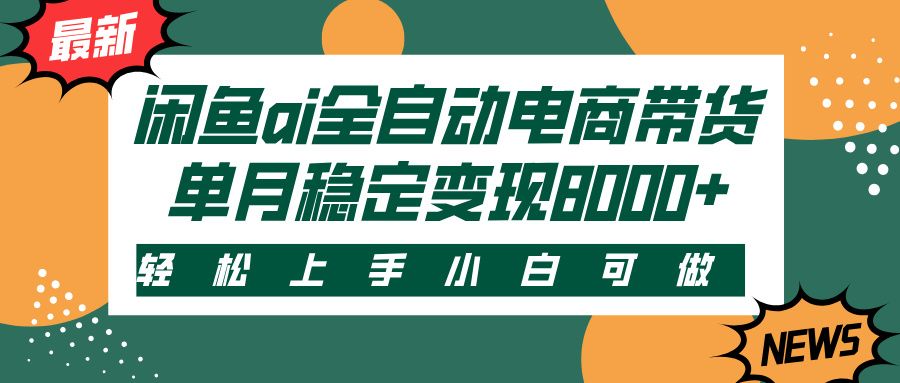 闲鱼ai全自动电商带货，轻松上手，小白可做，单月稳定变现8000+汇创网-网创项目_汇创网_中创网_福缘网_冒泡网_网创项目平台汇创网
