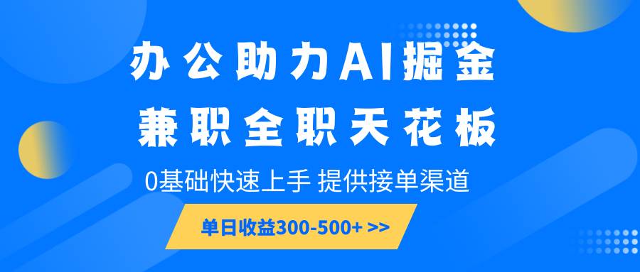 办公助力AI掘金，兼职全职天花板，0基础快速上手，单日收益300-500+汇创网-网创项目_汇创网_中创网_福缘网_冒泡网_资源整合平台汇创网