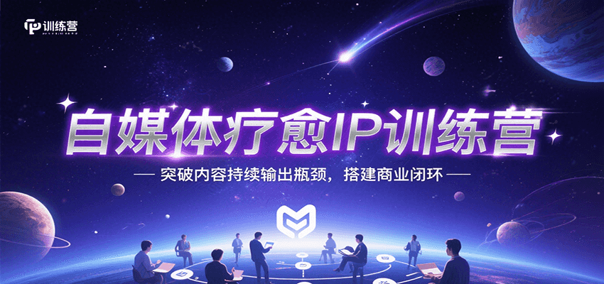 自媒体疗愈IP训练营，突破内容持续输出瓶颈，搭建商业闭环汇创网-网创项目_汇创网_中创网_福缘网_冒泡网_资源整合平台汇创网