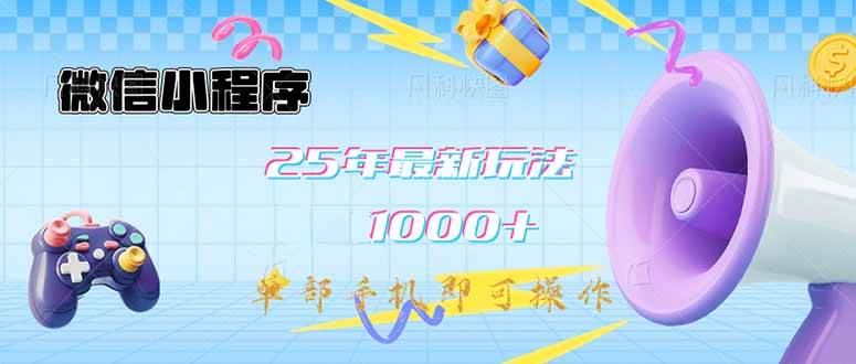 （14576期）微信小程序-25年最新教学日入1000+最新玩法–单部手机即可操作，做就…汇创网-网创项目_汇创网_中创网_福缘网_冒泡网_资源整合平台汇创网