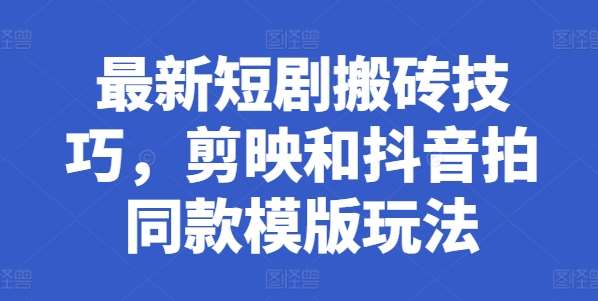 最新短剧搬砖技巧，剪映和抖音拍同款模版玩法汇创网-网创项目_汇创网_中创网_福缘网_冒泡网_资源整合平台汇创网