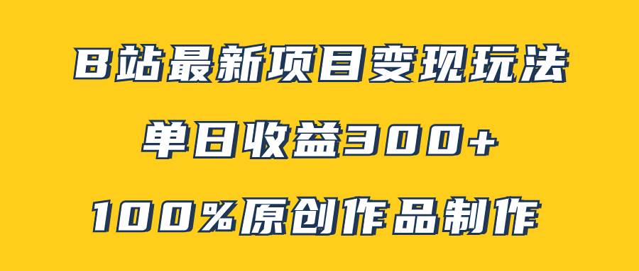 （7859期）B站最新变现项目玩法，100%原创作品轻松制作，矩阵操作单日收益300+汇创网-网创项目_汇创网_中创网_福缘网_冒泡网_资源整合平台汇创网