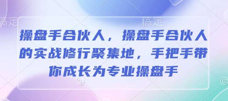 操盘手合伙人，操盘手合伙人的实战修行聚集地，手把手带你成长为专业操盘手汇创网-网创项目_汇创网_中创网_福缘网_冒泡网_资源整合平台汇创网