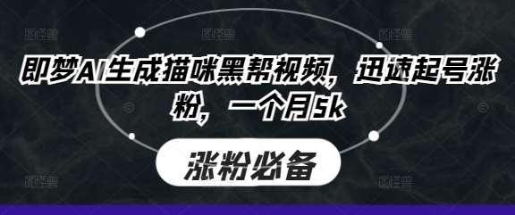 即梦AI生成猫咪黑帮视频，迅速起号涨粉，一个月5k汇创网-网创项目_汇创网_中创网_福缘网_冒泡网_资源整合平台汇创网