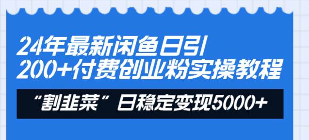 24年最新闲鱼日引200+付费创业粉，割韭菜每天5000+收益实操教程！网创项目_汇创网_中创网_福缘网_冒泡网_资源整合平台汇创网