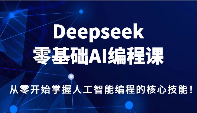 Deepseek零基础AI编程课，从零开始掌握人工智能编程的核心技能！汇创网-网创项目_汇创网_中创网_福缘网_冒泡网_资源整合平台汇创网