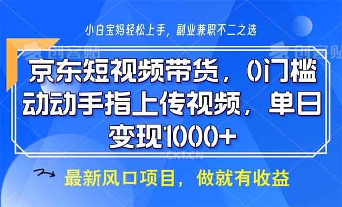 （13854期）京东短视频带货，0门槛，动动手指上传视频，轻松日入1000+汇创网-网创项目_汇创网_中创网_福缘网_冒泡网_资源整合平台汇创网