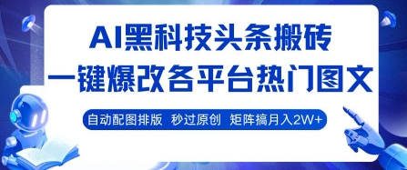 AI黑科技头条搬砖，一键爆改各平台热门图文 自动配图排版，秒过原创，矩阵搞月入2W+【揭秘】汇创网-网创项目_汇创网_中创网_福缘网_冒泡网_资源整合平台汇创网