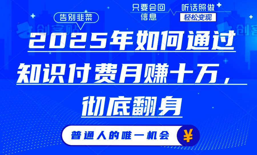 （14019期）2025年如何通过知识付费月入十万，年入百万。。汇创网-网创项目_汇创网_中创网_福缘网_冒泡网_资源整合平台汇创网