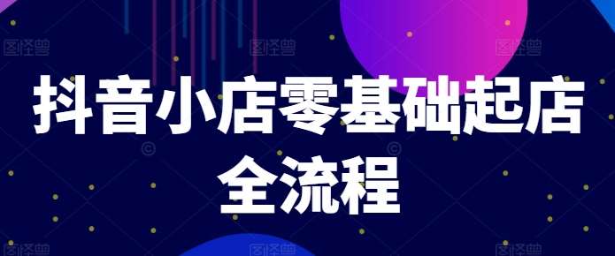 抖音小店零基础起店全流程，快速打造单品爆款技巧、商品卡引流模式与推流算法等汇创网-网创项目_汇创网_中创网_福缘网_冒泡网_资源整合平台汇创网
