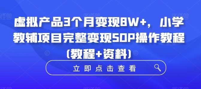 虚拟产品3个月变现8W+，小学教辅项目完整变现SOP操作教程(教程+资料)汇创网-网创项目_汇创网_中创网_福缘网_冒泡网_资源整合平台汇创网