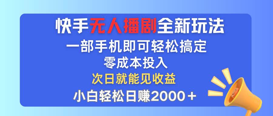 快手无人播剧全新玩法，一部手机就可以轻松搞定，零成本投入，小白轻松…汇创网-网创项目_汇创网_中创网_福缘网_冒泡网_资源整合平台汇创网