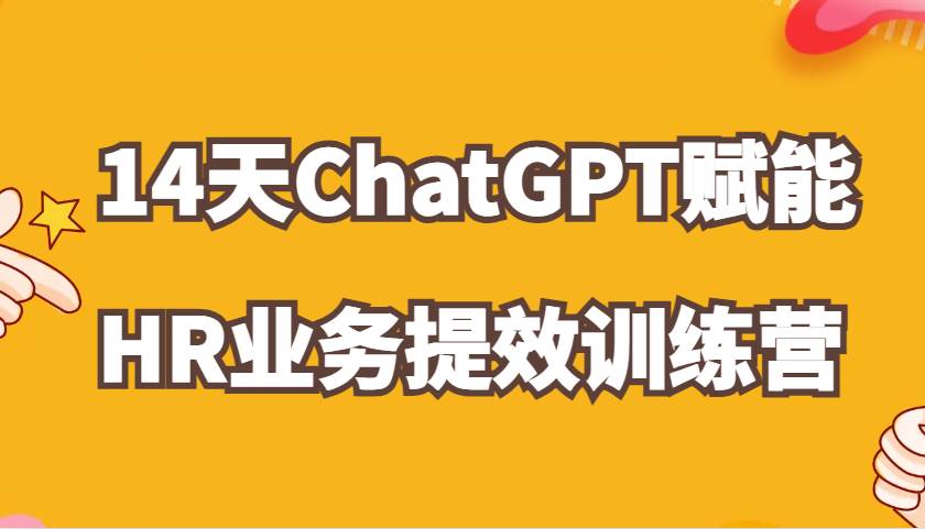 ChatGPT赋能HR业务提效14天训练营，从小白到应用高手在HR工作中灵活应用汇创网-网创项目_汇创网_中创网_福缘网_冒泡网_资源整合平台汇创网
