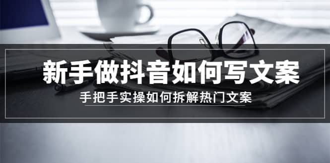 新手做抖音如何写文案，手把手实操如何拆解热门文案汇创网-网创项目_汇创网_中创网_福缘网_冒泡网_资源整合平台汇创网