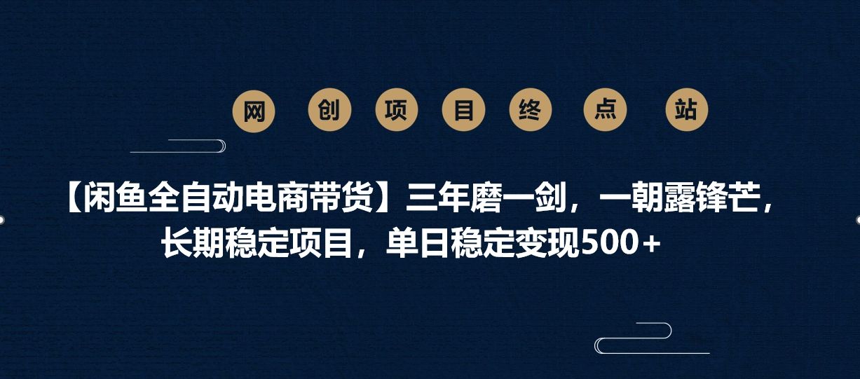 【闲鱼全自动电商带货】三年磨一剑，一朝露锋芒，长期稳定项目，单日稳定变现500+网创项目_汇创网_中创网_福缘网_冒泡网_资源整合平台汇创网
