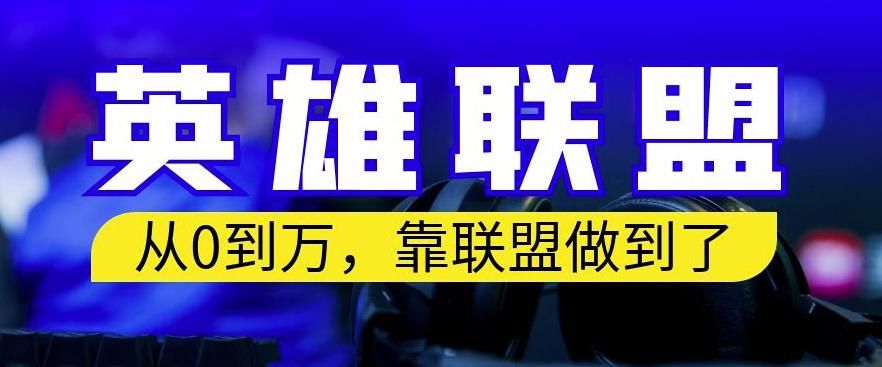 从零到月入万，靠英雄联盟账号我做到了，你来直接抄就行了，保姆式教学【揭秘】汇创网-网创项目_汇创网_中创网_福缘网_冒泡网_网创项目平台汇创网