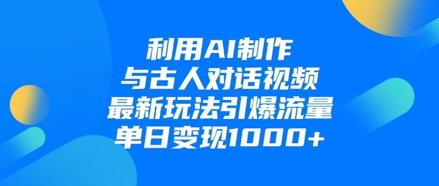 利用AI制作与古人对话的视频，最新玩法引爆流量，单日变现1000+汇创网-网创项目_汇创网_中创网_福缘网_冒泡网_资源整合平台汇创网