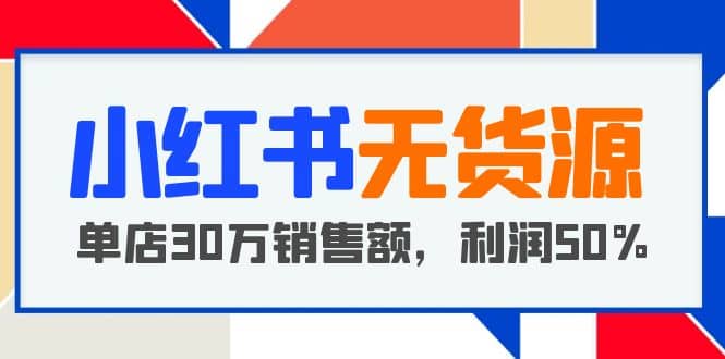 小红书无货源项目：从0-1从开店到爆单，单店30万销售额，利润50%，干货分享汇创网-网创项目_汇创网_中创网_福缘网_冒泡网_资源整合平台汇创网
