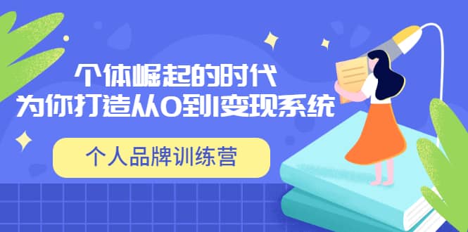 「个人品牌训练营」个体崛起的时代，为你打造从0到1变现系统（12节视频课）汇创网-网创项目_汇创网_中创网_福缘网_冒泡网_网创项目平台汇创网