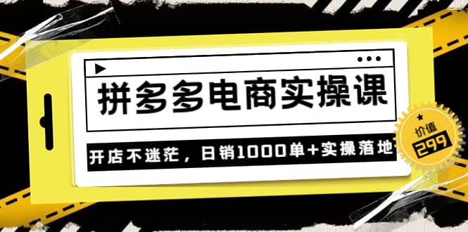 《拼多多电商实操课》开店不迷茫，日销1000单+实操落地（价值299元）汇创网-网创项目_汇创网_中创网_福缘网_冒泡网_网创项目平台汇创网