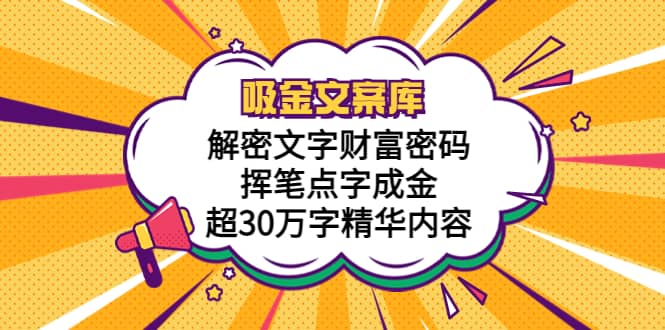 吸金文案库，解密文字财富密码，挥笔点字成金，超30万字精华内容汇创网-网创项目_汇创网_中创网_福缘网_冒泡网_网创项目平台汇创网