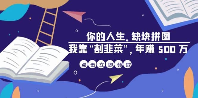 某高赞电子书《你的 人生，缺块 拼图——我靠“割韭菜”，年赚 500 万》汇创网-网创项目_汇创网_中创网_福缘网_冒泡网_网创项目平台汇创网