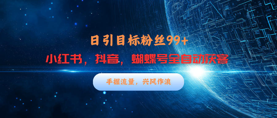 小红书，抖音，蝴蝶号三大平台全自动精准引流获客，每天吸引目标客户99+汇创网-网创项目_汇创网_中创网_福缘网_冒泡网_资源整合平台汇创网