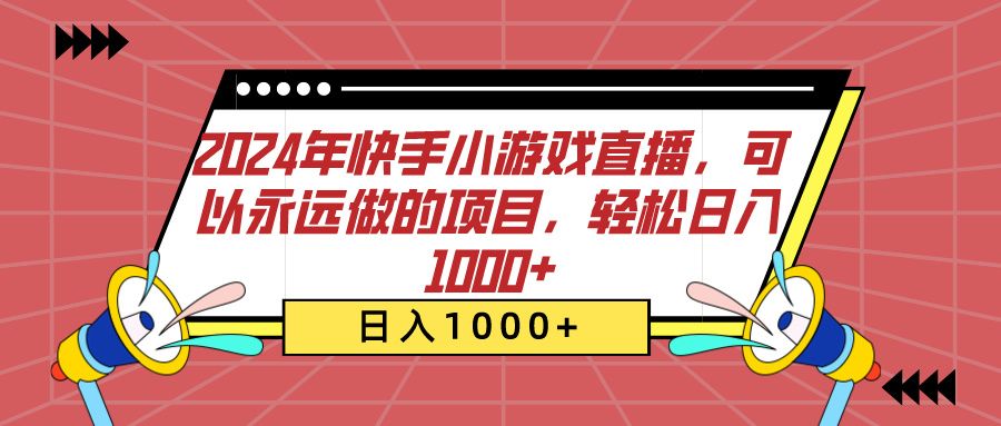 2024年快手小游戏直播，可以永远做的项目，轻松日入1000+汇创网-网创项目_汇创网_中创网_福缘网_冒泡网_资源整合平台汇创网