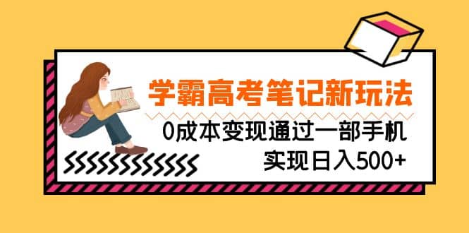 刚需高利润副业，学霸高考笔记新玩法，0成本变现通过一部手机实现日入500+汇创网-网创项目_汇创网_中创网_福缘网_冒泡网_资源整合平台汇创网