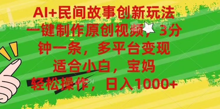 AI+民间故事,一键制作原创视频，多平台变现，3分钟一条，适合小白，宝妈，轻松操作，日入1000+汇创网-网创项目_汇创网_中创网_福缘网_冒泡网_资源整合平台汇创网