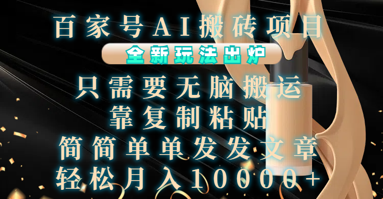 百家号AI搬砖项目，全新玩法出炉，只需要无脑搬运，靠复制粘贴，简单发文章，也能轻松月入10000+汇创网-网创项目_汇创网_中创网_福缘网_冒泡网_资源整合平台汇创网