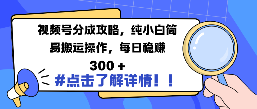 视频号分成攻略，纯小白简易搬运操作，每日稳赚 300 +汇创网-网创项目_汇创网_中创网_福缘网_冒泡网_资源整合平台汇创网