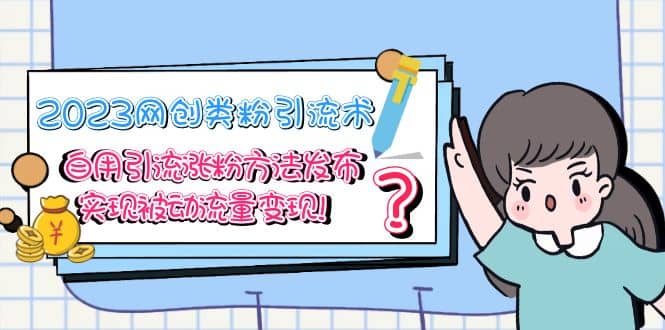 2023网创类粉引流术，自用引流涨粉方法发布，实现被动流量变现汇创网-网创项目_汇创网_中创网_福缘网_冒泡网_资源整合平台汇创网