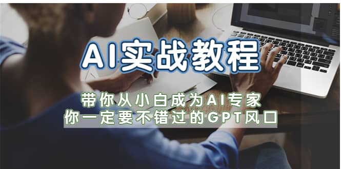 AI实战教程，带你从小白成为AI专家，你一定要不错过的G-P-T风口汇创网-网创项目_汇创网_中创网_福缘网_冒泡网_网创项目平台汇创网