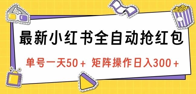 最新小红书全自动抢红包，单号一天50＋ 矩阵操作日入300＋，纯无脑操作汇创网-网创项目_汇创网_中创网_福缘网_冒泡网_资源整合平台汇创网