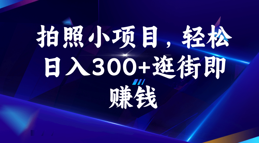 拍照小项目，轻松日入300+逛街即赚钱汇创网-网创项目_汇创网_中创网_福缘网_冒泡网_资源整合平台汇创网