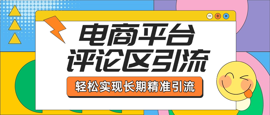 电商平台评论区引流，从基础操作到发布内容，引流技巧，轻松实现长期精准引流汇创网-网创项目_汇创网_中创网_福缘网_冒泡网_网创项目平台汇创网