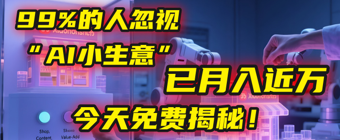 这个被99%的人忽视的“AI小生意”，我学员已月入近万，今天免费揭秘！汇创网-网创项目_汇创网_中创网_福缘网_冒泡网_网创项目平台汇创网