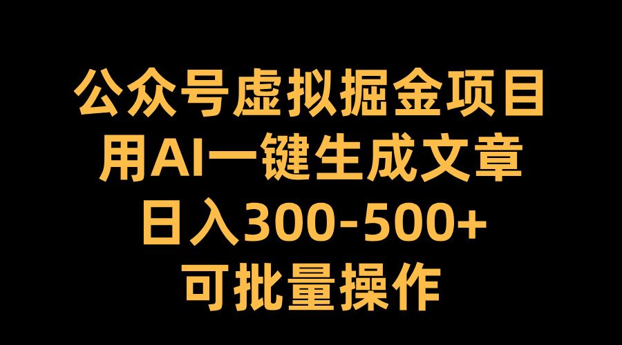 公众号虚拟掘金项目，用AI一键生成文章，日入300-500+可批量操作汇创网-网创项目_汇创网_中创网_福缘网_冒泡网_资源整合平台汇创网